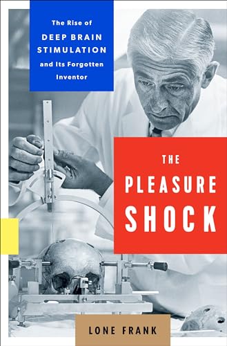 The Pleasure Shock: The Rise of Deep Brain Stimulation and Its Forgotten Inventor
