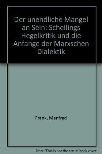 Der unendliche Mangel an Sein: Schellings Hegelkritik und die Anfänge der Marxschen Dialektik Der unendliche Mangel an Sein: Schellings Hegelkritik und die Anfänge der Marxschen Dialektik