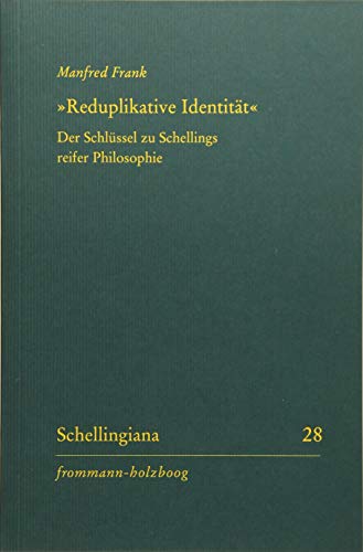»Reduplikative Identität«: Der Schlüssel zu Schellings reifer Philosophie: Der Schlussel Zu Schellings Reifer Philosophie (Schellingiana, Band 28)
