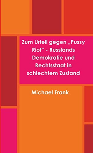 Zum Urteil gegen „Pussy Riot“ - Russlands Demokratie und Rechtsstaat in schlechtem Zustand von Lulu