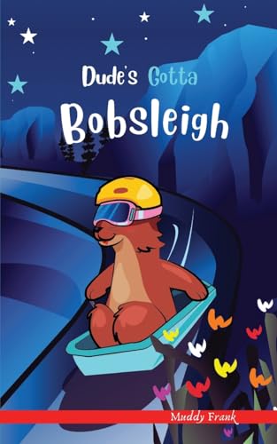 Dude's Gotta Bobsleigh: A French marmot, her funny mountain mates, and their crazy sports adventures! Kids 8-12 yrs. (French Marmot Dude Series)