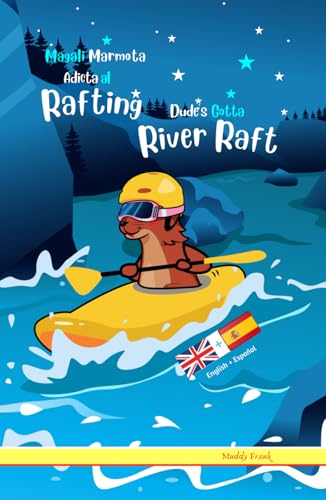 Dude's Gotta River Raft / Magali Marmota Adicta Al Rafting: Hardcover Bilingual Edition. English Spanish adventure book for older children 8 - 12 years old.