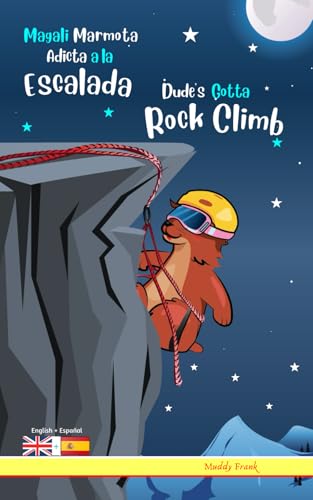 Dude's Gotta Rock Climb / Magali Marmota Adicta A La Escalada: Bilingual English Spanish adventure book. Kids 8 years + von Afnil