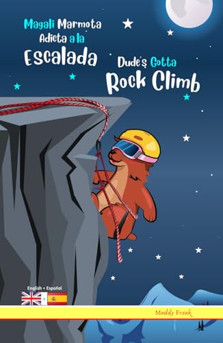 Dude's Gotta Rock Climb / Magali Marmota Adicta A La Escalada: Bilingual English Spanish adventure book. Kids 8 years + von Afnil