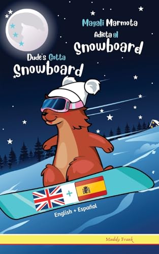 Dude's Gotta Snowboard / Magali Marmota Adicta Al Snowboard: Bilingual English Spanish reading book. For kids 8-12 years.: Bilingual English Spanish intermediate reading book. Kids 8 years +
