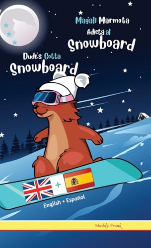 Dude's Gotta Snowboard / Magali Marmota Adicta Al Snowboard: Hardcover edition. Bilingual English Spanish reading book. For kids 8-12 years.