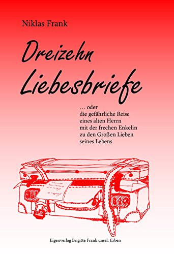Dreizehn Liebesbriefe: …oder die gefährliche Reise eines alten Herrn mit der frechen Enkelin zu den Großen Lieben seines Lebens Dreizehn Liebesbriefe: …oder die gefährliche Reise eines alten Herrn mit der frechen Enkelin zu den Großen Lieben seines Lebens