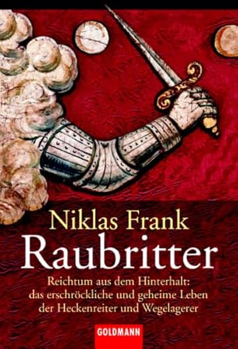 Raubritter: Reichtum aus dem Hinterhalt; das erschröckliche und geheime Leben der Heckenreiter und Wegelagerer (Goldmann Sachbücher)
