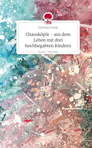 Chaosköpfe - aus dem Leben mit drei hochbegabten Kindern. Life is a Story - story.one von story.one publishing