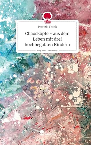 Chaosköpfe - aus dem Leben mit drei hochbegabten Kindern. Life is a Story - story.one von story.one publishing