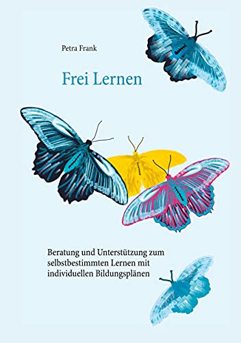 Frei Lernen: Unterstützung zum selbstbestimmten Lernen mit individuellen Bildungsplänen Frei Lernen: Unterstützung zum selbstbestimmten Lernen mit individuellen Bildungsplänen