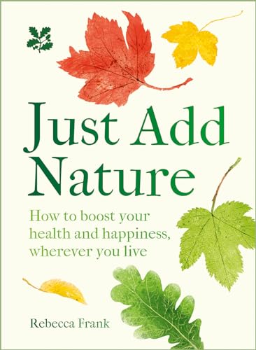 Just Add Nature: Embrace the healing powers of nature and increase your sense of wellbeing (National Trust)