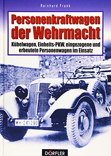 Personenkraftwagen der Wehrmacht: Kübelwagen, Einheits-PKW, eingezogene und erbeutete Personenwagen im Einsatz