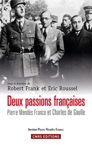 Deux passions françaises. Pierre Mendès France et: Pierre Mendès France et Charles de Gaulle Deux passions françaises. Pierre Mendès France et: Pierre Mendès France et Charles de Gaulle