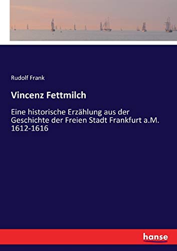 Vincenz Fettmilch: Eine historische Erzählung aus der Geschichte der Freien Stadt Frankfurt a.M. 1612-1616 von Hansebooks