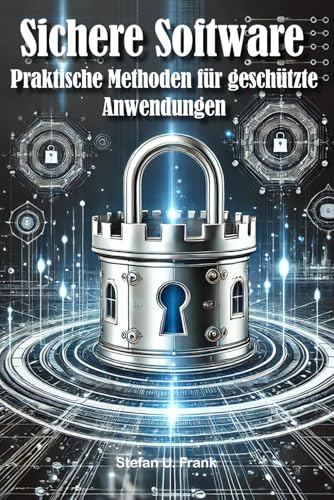 Sichere Software: Praktische Methoden für geschützte Anwendungen von Independently published