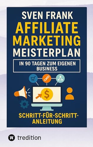 Affiliate Marketing Meisterplan: In 90 Tagen zum eigenen Business Affiliate Marketing Meisterplan: In 90 Tagen zum eigenen Business von tredition