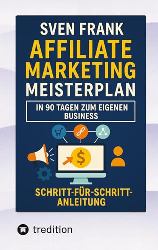 Affiliate Marketing Meisterplan: In 90 Tagen zum eigenen Business Affiliate Marketing Meisterplan: In 90 Tagen zum eigenen Business von tredition