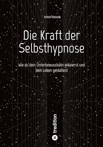 Die Kraft der Selbsthypnose: Wie du dein Unterbewusstsein aktivierst und dein Leben gestaltest Die Kraft der Selbsthypnose: Wie du dein Unterbewusstsein aktivierst und dein Leben gestaltest von tredition