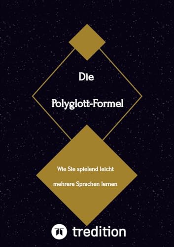 Die Polyglott-Formel: Wie Sie spielend leicht mehrere Sprachen lernen Die Polyglott-Formel: Wie Sie spielend leicht mehrere Sprachen lernen