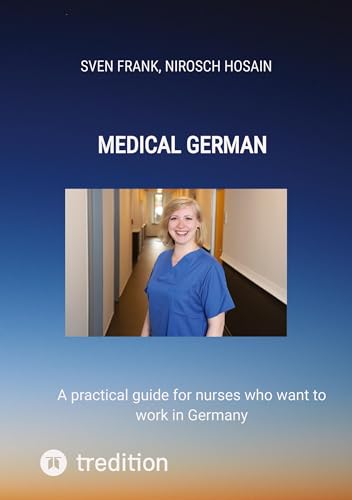 Medical German: A practical guide for nurses who want to work in Germany Medical German: A practical guide for nurses who want to work in Germany