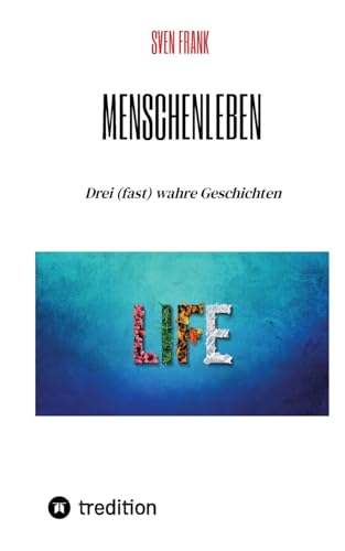 Menschenleben: Drei (fast) wahre Geschichten von tredition