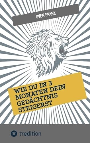 Wie du in 3 Monaten dein Gedächtnis steigerst: Eine Anleitung gegen das Vergessen Wie du in 3 Monaten dein Gedächtnis steigerst: Eine Anleitung gegen das Vergessen
