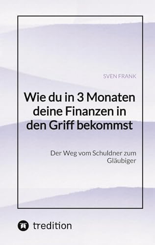 Wie du in 3 Monaten deine Finanzen in den Griff bekommst: Der Weg vom Schuldner zum Gläubiger