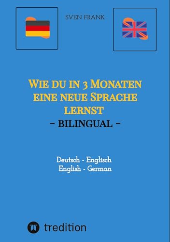 Wie du in 3 Monaten eine neue Sprache lernst - bilingual: Deutsch - Englisch / English - German von tredition