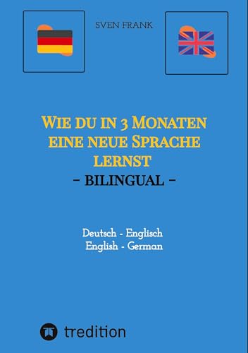 Wie du in 3 Monaten eine neue Sprache lernst - bilingual: Deutsch - Englisch / English - German Wie du in 3 Monaten eine neue Sprache lernst - bilingual: Deutsch - Englisch / English - German von tredition