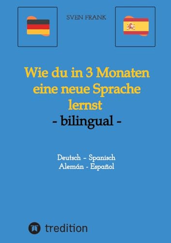 Wie du in 3 Monaten eine neue Sprache lernst - bilingual: Deutsch – Spanisch / Alemán - Español