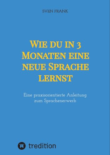 Wie du in 3 Monaten eine neue Sprache lernst: Eine praxisorientierte Anleitung zum Sprachenerwerb von tredition