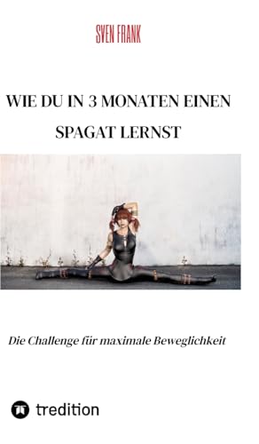 Wie du in 3 Monaten einen Spagat lernst: Die Challenge für maximale Beweglichkeit Wie du in 3 Monaten einen Spagat lernst: Die Challenge für maximale Beweglichkeit