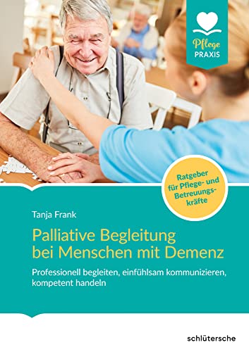 Palliative Begleitung bei Menschen mit Demenz: Professionell begleiten, einfühlsam kommunizieren, kompetent handeln (Pflege Praxis) von Schlütersche