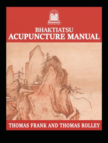 Bhaktiatsu Acupuncture Manual: The 88 Points that Master Acupuncturists Know and Use for Highly Effective Treatments. von Independently published