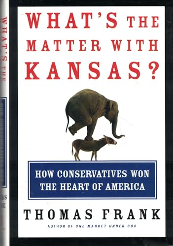What's the Matter With Kansas: How Conservatives Won the Heart of America