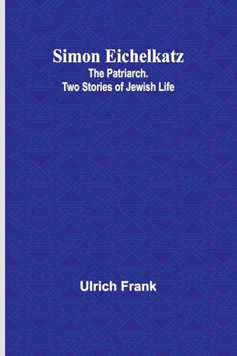 Simon Eichelkatz; The Patriarch. Two Stories of Jewish Life von Alpha Edition