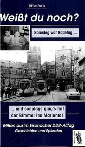 Mitten aus'm Eisenacher DDR Alltag: Geschichten und Episoden: Samstag war Badetag und Sonntas ging's mit der Bimmel ins Mariental. Mitten aus'm Eisenacher DDR-Alltag. Geschichten und Episoden