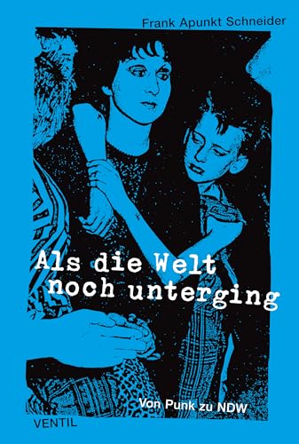 Als die Welt noch unterging: Von Punk zu NDW