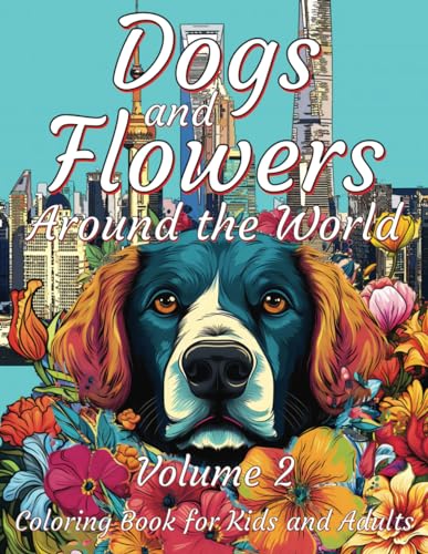 Dogs and Flowers Around the World Coloring Book for Kids and Adults - Volume 2: Embark on a journey through Great Britain, France, Austria, Mexico, ... US, Russia, Japan (Dogs & Flowers, Band 3) von Independently published