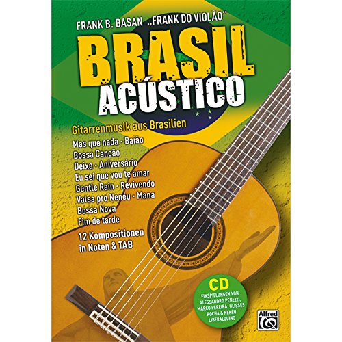 Brasil Acústico: Gitarrenmusik aus Brasilien - 12 Kompositionen in Noten & TAB: Mas que nada, Baião, Bossa Cancão, Deixa, Eu sei que vou te amar, Gentle Rain, Mana, Fim de tarde u.a. Mit CD! von ALFRED