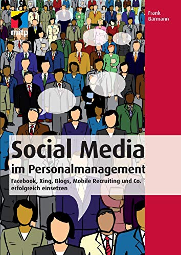 Social Media im Personalmanagement: Facebook, Xing, Blogs, Mobile Recruiting und Co. erfolgreich einsetzen (mitp Business) von MITP Verlags GmbH