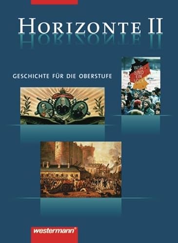 Horizonte - Geschichte für die Oberstufe: Band II: Von der Französischen Revolution bis zum Beginn des 21. Jahrhunderts: Geschichte für die Oberstufe. ... für die Oberstufe - 2 bändige Ausgabe) Horizonte - Geschichte für die Oberstufe: Band II: Von der Französischen Revolution bis zum Beginn des 21. Jahrhunderts: Geschichte für die Oberstufe. ... für die Oberstufe - 2 bändige Ausgabe)