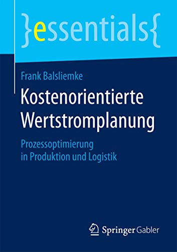 Kostenorientierte Wertstromplanung: Prozessoptimierung in Produktion und Logistik (essentials) von Springer