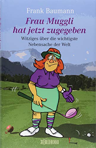 Frau Muggli hat jetzt zugegeben: Witziges über die wichtigste Nebensache der Welt