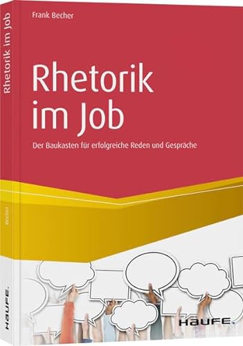 Rhetorik im Job: Der Baukasten für erfolgreiche Reden und Gespräche (Haufe Fachbuch) von Haufe Lexware GmbH