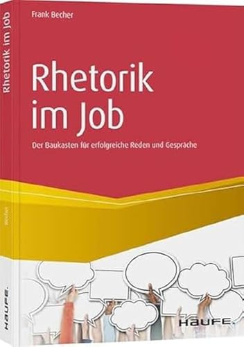 Rhetorik im Job: Der Baukasten für erfolgreiche Reden und Gespräche (Haufe Fachbuch)