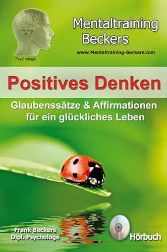 Hörbuch: Positives Denken - Glaubenssätze & Affirmationen für ein glückliches Leben - kraftvolle Gedanken für eine optimistischere Lebenseinstellung (Selbsthilfe CD) (Mentaltraining-Beckers)