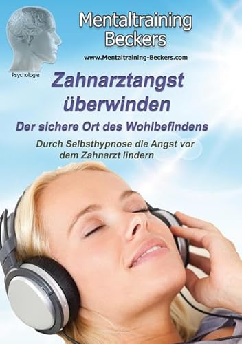 Zahnarzt-Angst überwinden: Der sichere Ort des Wohlbefindens - Durch Selbsthypnose die Angst vor dem Zahnarzt lindern Zahnarzt-Angst überwinden: Der sichere Ort des Wohlbefindens - Durch Selbsthypnose die Angst vor dem Zahnarzt lindern von Mentaltraining-Beckers