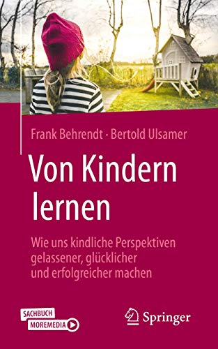 Von Kindern lernen: Wie uns kindliche Perspektiven gelassener, glücklicher und erfolgreicher machen von Springer